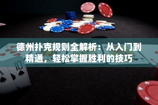 德州撲克規則全解析：從入門到精通，輕松掌握勝利的技巧