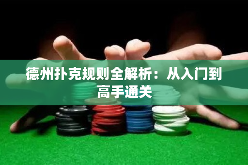 德州撲克規(guī)則全解析：從入門到高手通關(guān)