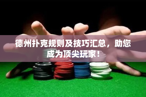德州撲克規則及技巧匯總，助您成為頂尖玩家！