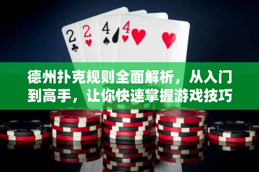 德州撲克規則全面解析，從入門到高手，讓你快速掌握游戲技巧！