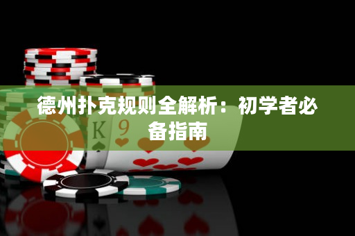 德州撲克規(guī)則全解析：初學(xué)者必備指南