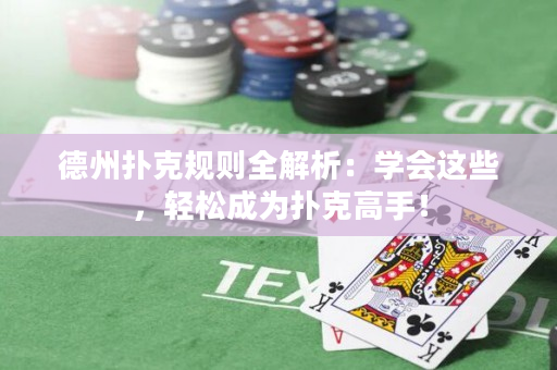 德州撲克規則全解析：學會這些，輕松成為撲克高手！