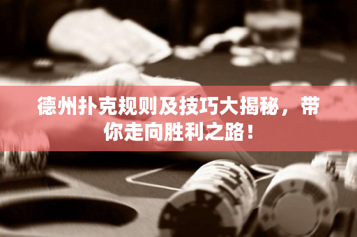德州撲克規則及技巧大揭秘，帶你走向勝利之路！