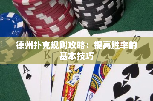 德州撲克規則攻略：提高勝率的基本技巧