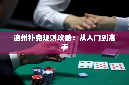 德州撲克規則攻略：從入門到高手