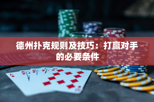 德州撲克規(guī)則及技巧：打贏對手的必要條件