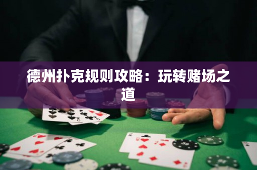 德州撲克規(guī)則攻略：玩轉(zhuǎn)賭場之道