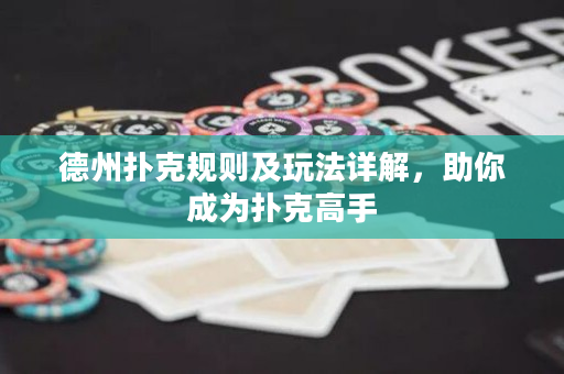 德州撲克規則及玩法詳解，助你成為撲克高手