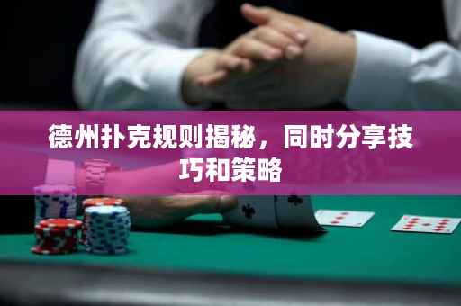 德州撲克規(guī)則揭秘，同時(shí)分享技巧和策略