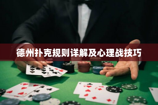德州撲克規(guī)則詳解及心理戰(zhàn)技巧