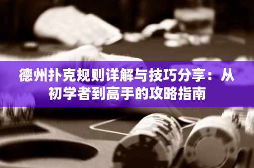 德州撲克規則詳解與技巧分享：從初學者到高手的攻略指南