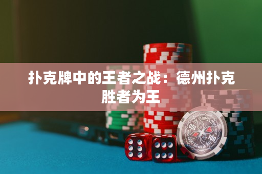 撲克牌中的王者之戰：德州撲克勝者為王