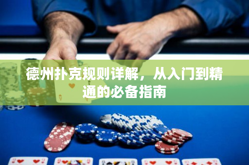 德州撲克規(guī)則詳解，從入門到精通的必備指南