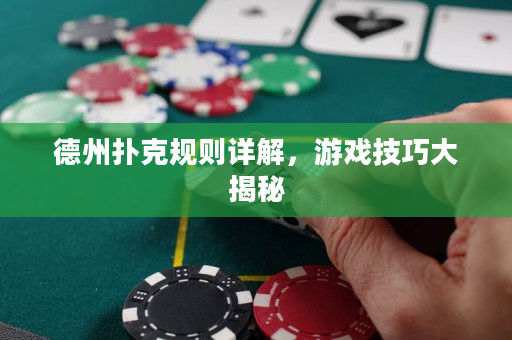 德州撲克規(guī)則詳解，游戲技巧大揭秘