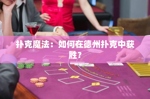 撲克魔法：如何在德州撲克中獲勝？