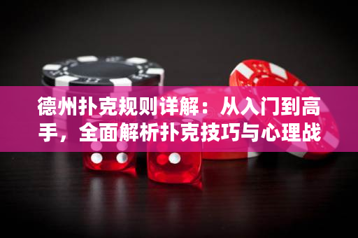 德州撲克規則詳解：從入門到高手，全面解析撲克技巧與心理戰略
