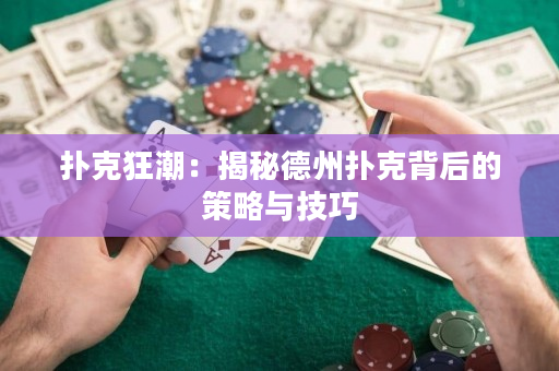 撲克狂潮：揭秘德州撲克背后的策略與技巧