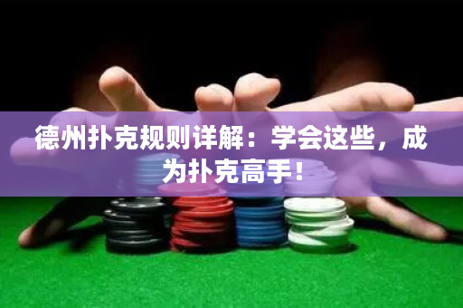 德州撲克規則詳解：學會這些，成為撲克高手！