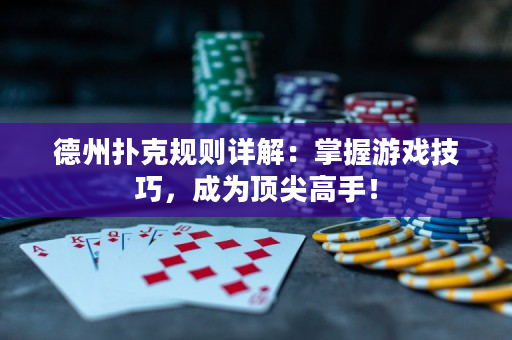 德州撲克規(guī)則詳解：掌握游戲技巧，成為頂尖高手！