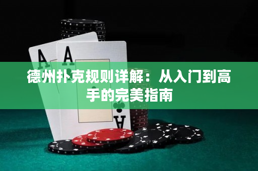 德州撲克規(guī)則詳解：從入門到高手的完美指南