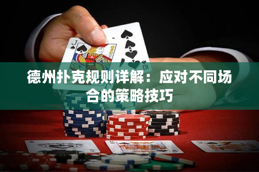 德州撲克規(guī)則詳解：應(yīng)對(duì)不同場(chǎng)合的策略技巧