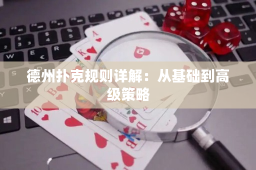 德州撲克規(guī)則詳解：從基礎(chǔ)到高級策略