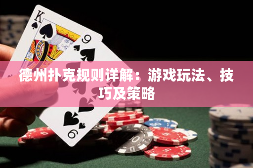 德州撲克規(guī)則詳解：游戲玩法、技巧及策略