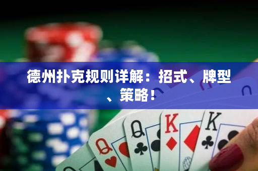 德州撲克規(guī)則詳解：招式、牌型、策略！