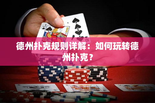 德州撲克規(guī)則詳解：如何玩轉德州撲克？