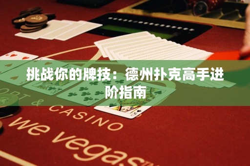 挑戰(zhàn)你的牌技：德州撲克高手進(jìn)階指南