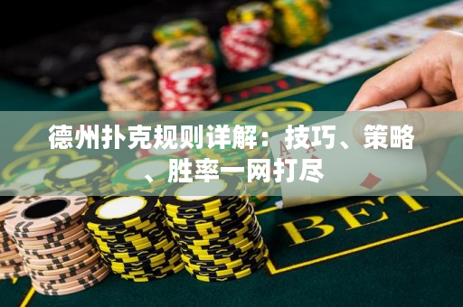 德州撲克規(guī)則詳解：技巧、策略、勝率一網(wǎng)打盡