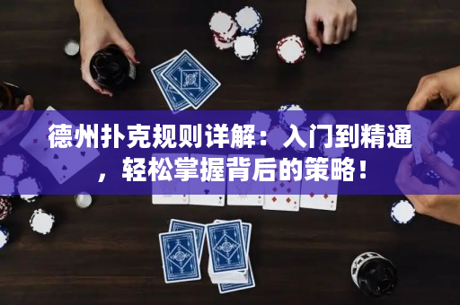 德州撲克規則詳解：入門到精通，輕松掌握背后的策略！