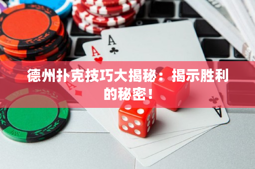 德州撲克技巧大揭秘：揭示勝利的秘密！