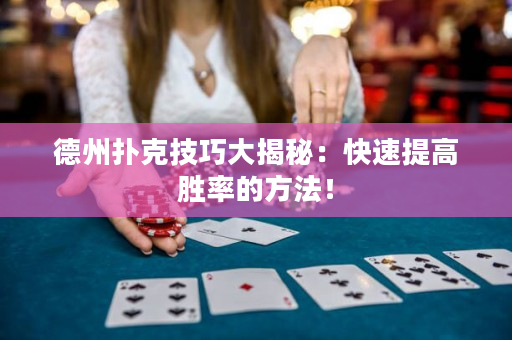 德州撲克技巧大揭秘：快速提高勝率的方法！