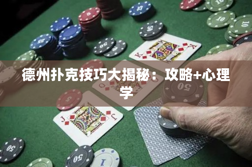 德州撲克技巧大揭秘：攻略+心理學