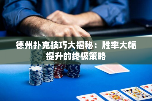 德州撲克技巧大揭秘：勝率大幅提升的終極策略