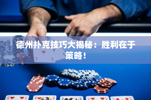 德州撲克技巧大揭秘：勝利在于策略！