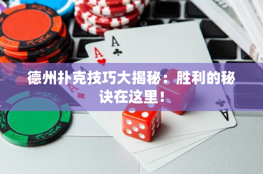 德州撲克技巧大揭秘：勝利的秘訣在這里！