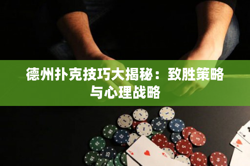 德州撲克技巧大揭秘：致勝策略與心理戰(zhàn)略