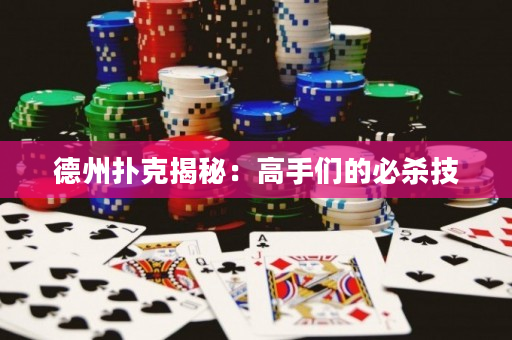 德州撲克揭秘：高手們的必殺技