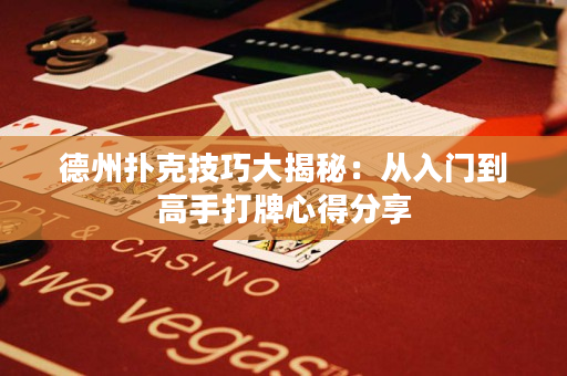 德州撲克技巧大揭秘：從入門到高手打牌心得分享