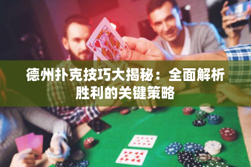 德州撲克技巧大揭秘：全面解析勝利的關鍵策略