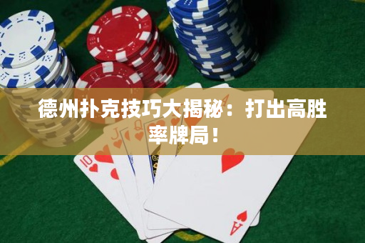 德州撲克技巧大揭秘：打出高勝率牌局！