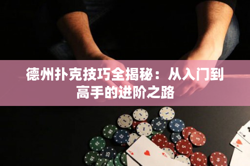德州撲克技巧全揭秘：從入門到高手的進(jìn)階之路