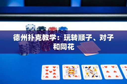 德州撲克教學：玩轉順子、對子和同花