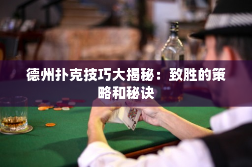 德州撲克技巧大揭秘：致勝的策略和秘訣
