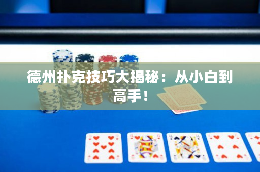 德州撲克技巧大揭秘：從小白到高手！