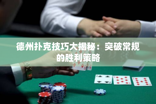 德州撲克技巧大揭秘：突破常規的勝利策略