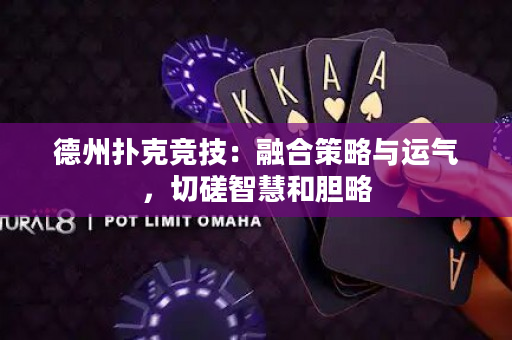 德州撲克競技：融合策略與運氣，切磋智慧和膽略