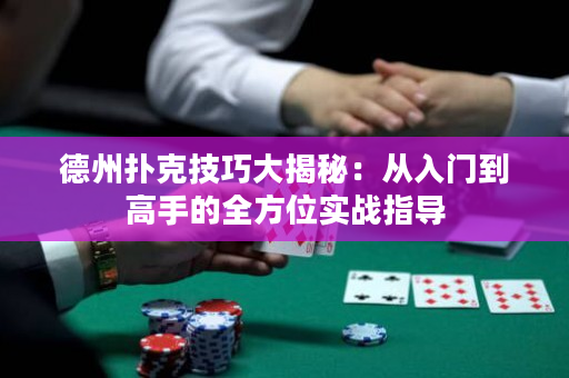 德州撲克技巧大揭秘：從入門到高手的全方位實戰指導
